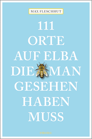 111 Orte auf Elba die man gesehen haben muss 